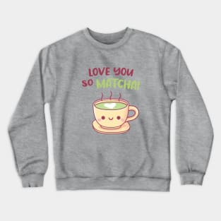 Cute Teacup Love You So Matcha Pun Crewneck Sweatshirt